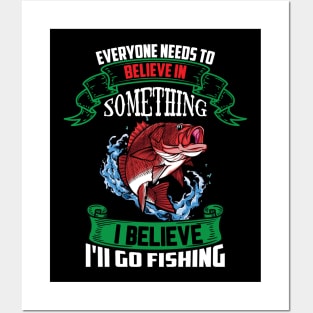 everyone needs to believe in something i believe i'll go fishing Posters and Art